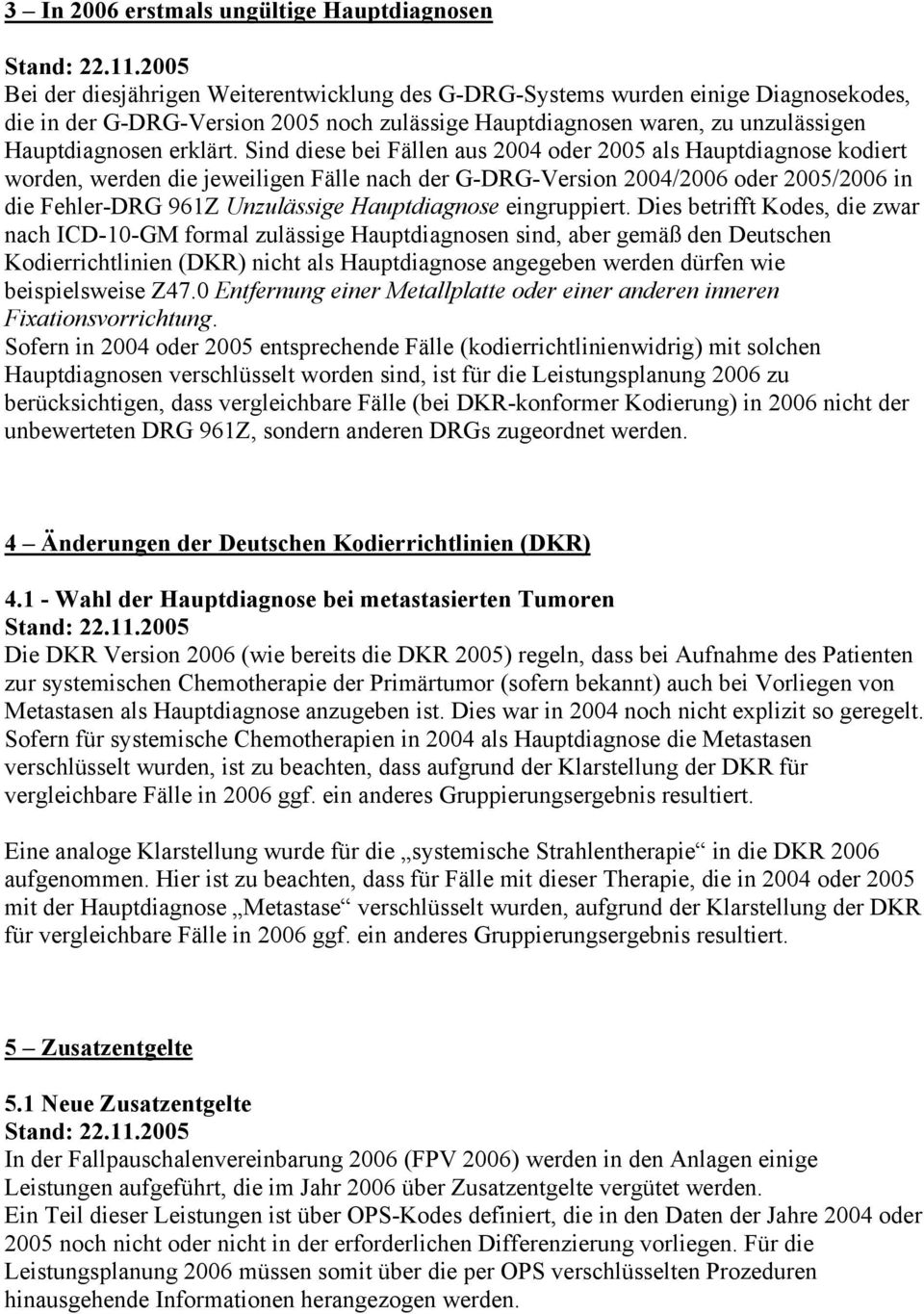 Sind diese bei Fällen aus 2004 oder 2005 als Hauptdiagnose kodiert worden, werden die jeweiligen Fälle nach der G-DRG-Version 2004/2006 oder 2005/2006 in die Fehler-DRG 961Z Unzulässige Hauptdiagnose