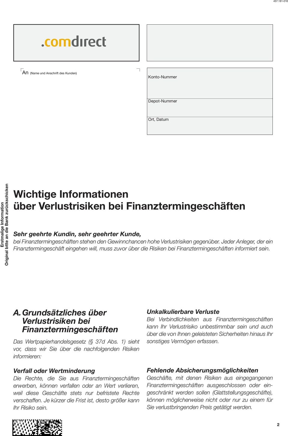 Jeder Anleger, der ein Finanztermingeschäft eingehen will, muss zuvor über die Risiken bei Finanztermingeschäften informiert sein. A. Grundsätzliches über Verlustrisiken bei Finanztermingeschäften Das Wertpapierhandelsgesetz ( 37d Abs.