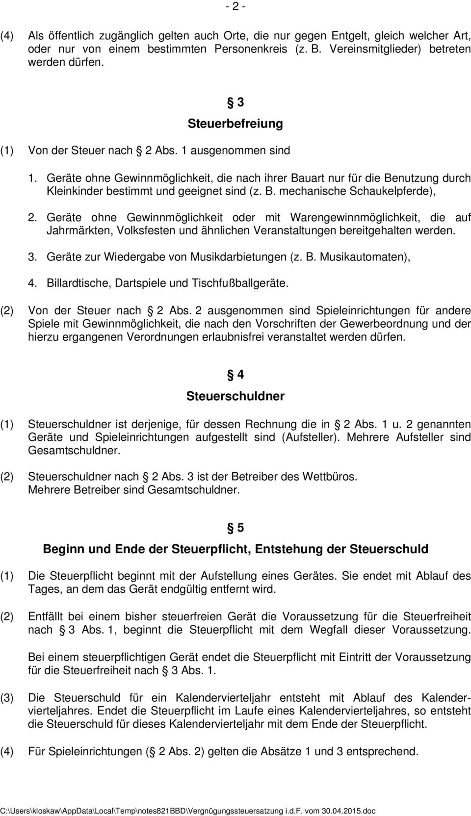 Geräte ohne Gewinnmöglichkeit oder mit Warengewinnmöglichkeit, die auf Jahrmärkten, Volksfesten und ähnlichen Veranstaltungen bereitgehalten werden. 3. Geräte zur Wiedergabe von Musikdarbietungen (z.