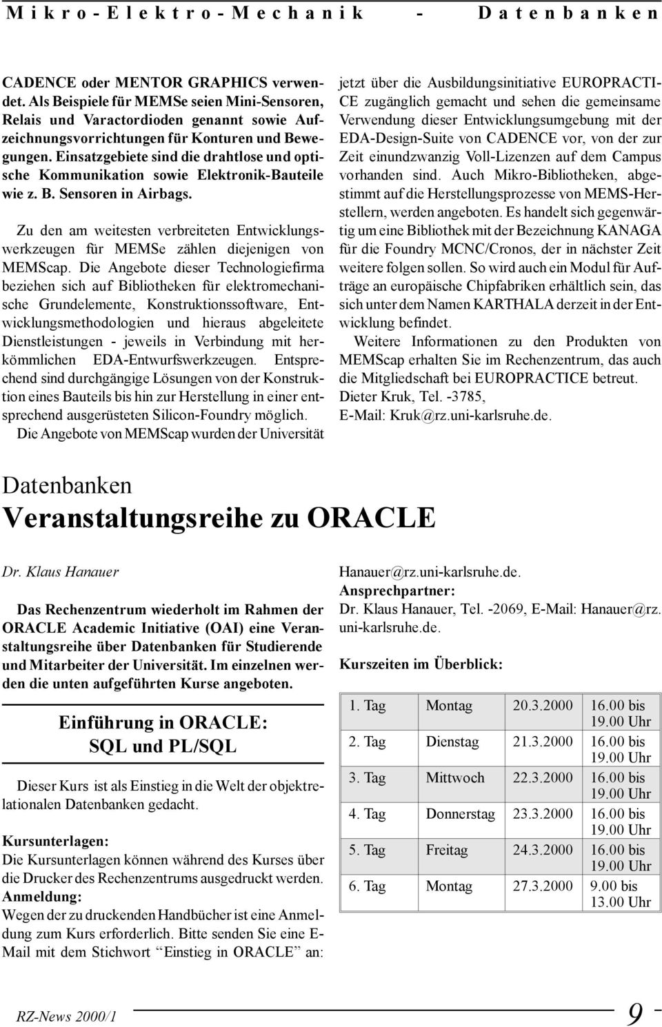 Ein satz ge bie te sind die draht lo se und op ti - sche Kom mu ni ka ti on so wie Elek tro nik- Bau tei le wie z. B. Sensoren in Airbags.