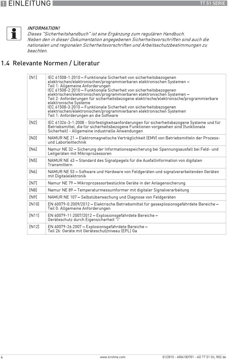 4 Relevante Normen / Literatur [N1] IEC 61508-1:2010 Funktionale Sicherheit von sicherheitsbezogenen elektrischen/elektronischen/programmierbaren elektronischen Systemen Teil 1: Allgemeine