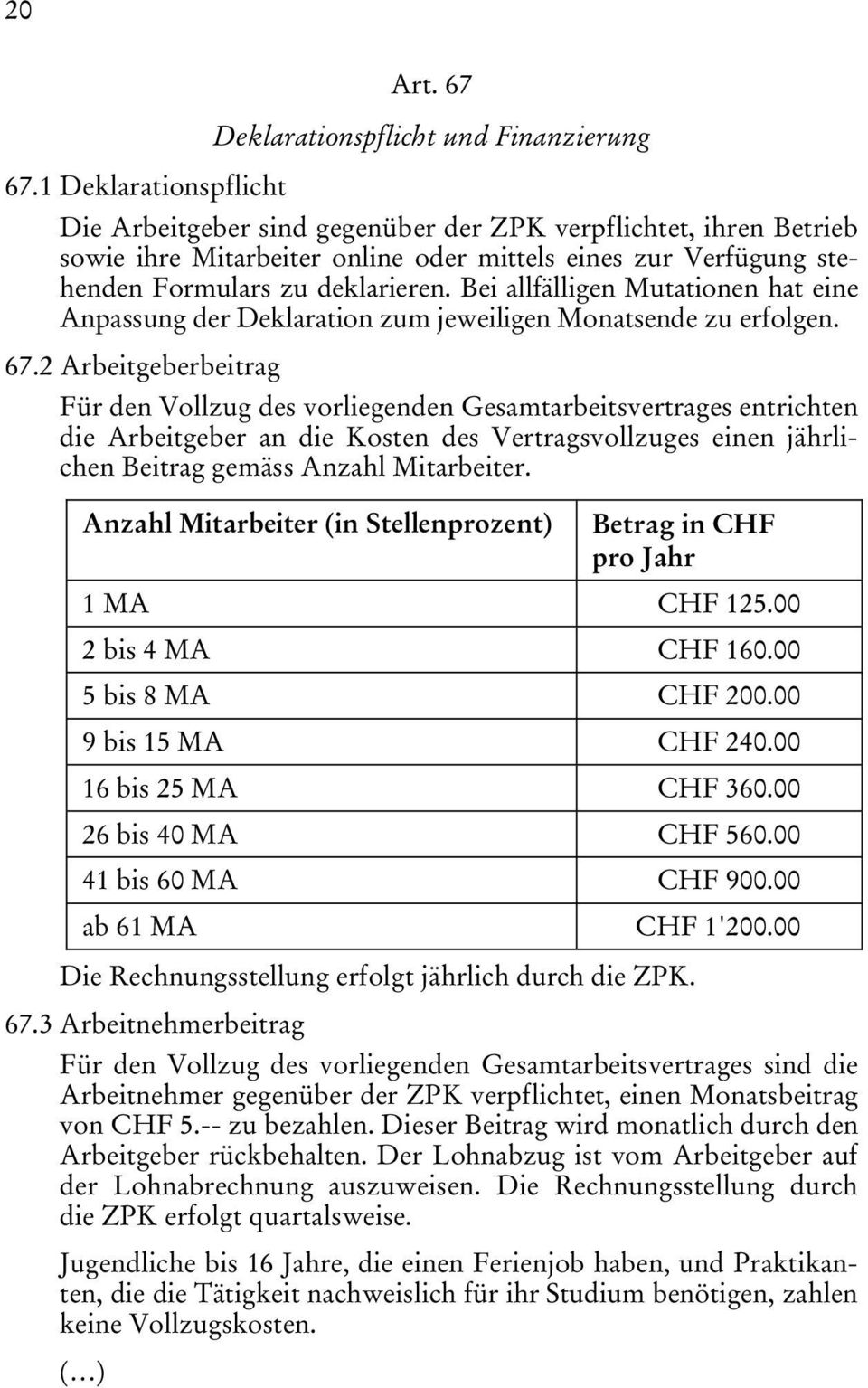 Bei allfälligen Mutationen hat eine Anpassung der Deklaration zum jeweiligen Monatsende zu erfolgen. 67.