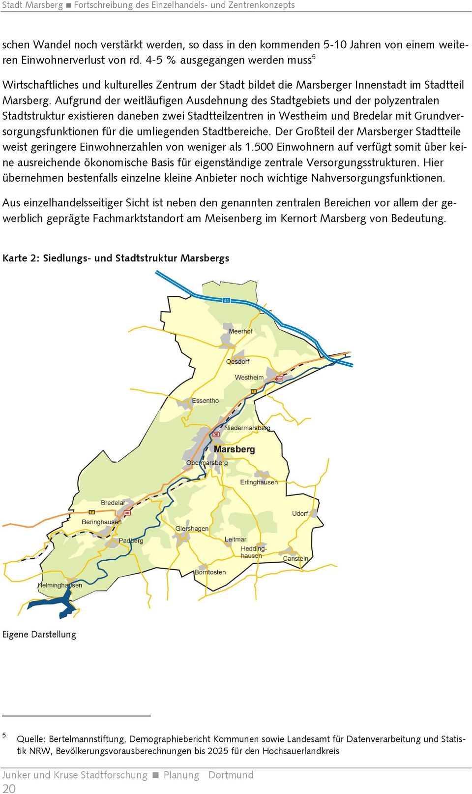 Aufgrund der weitläufigen Ausdehnung des Stadtgebiets und der polyzentralen Stadtstruktur existieren daneben zwei Stadtteilzentren in Westheim und Bredelar mit Grundversorgungsfunktionen für die