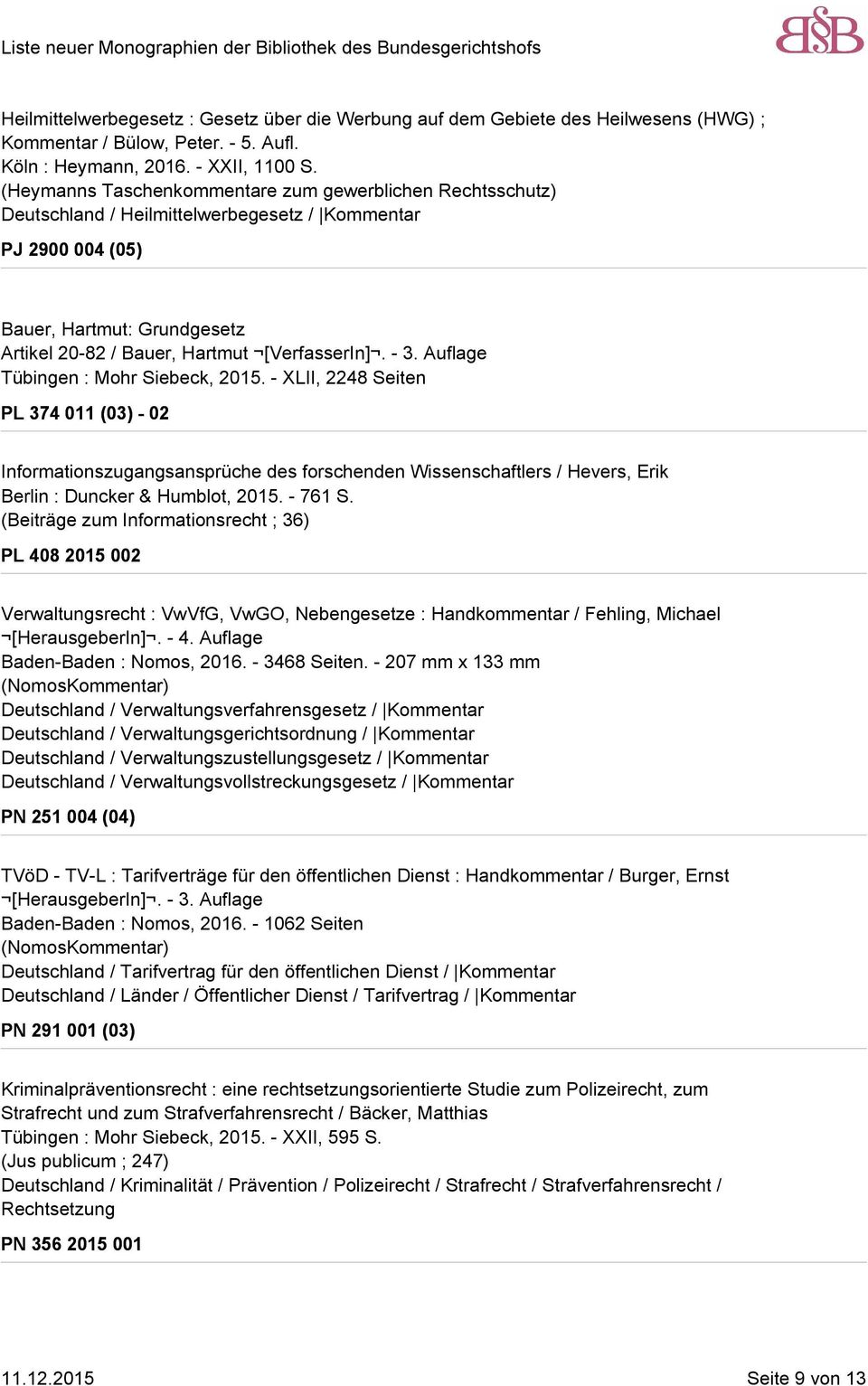 - 3. Auflage Tübingen : Mohr Siebeck, 2015. - XLII, 2248 Seiten PL 374 011 (03) - 02 Informationszugangsansprüche des forschenden Wissenschaftlers / Hevers, Erik Berlin : Duncker & Humblot, 2015.