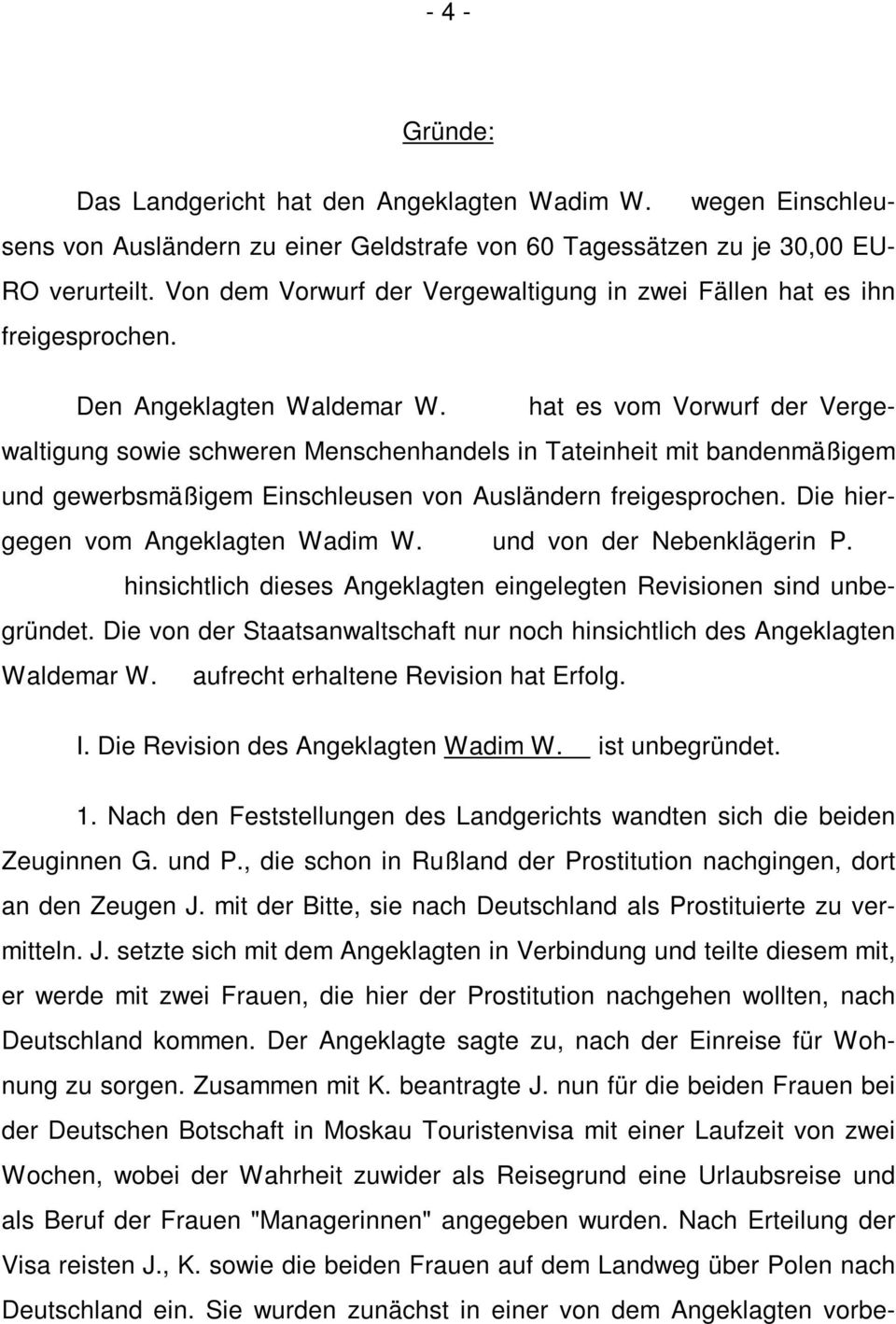 hat es vom Vorwurf der Vergewaltigung sowie schweren Menschenhandels in Tateinheit mit bandenmäßigem und gewerbsmäßigem Einschleusen von Ausländern freigesprochen.