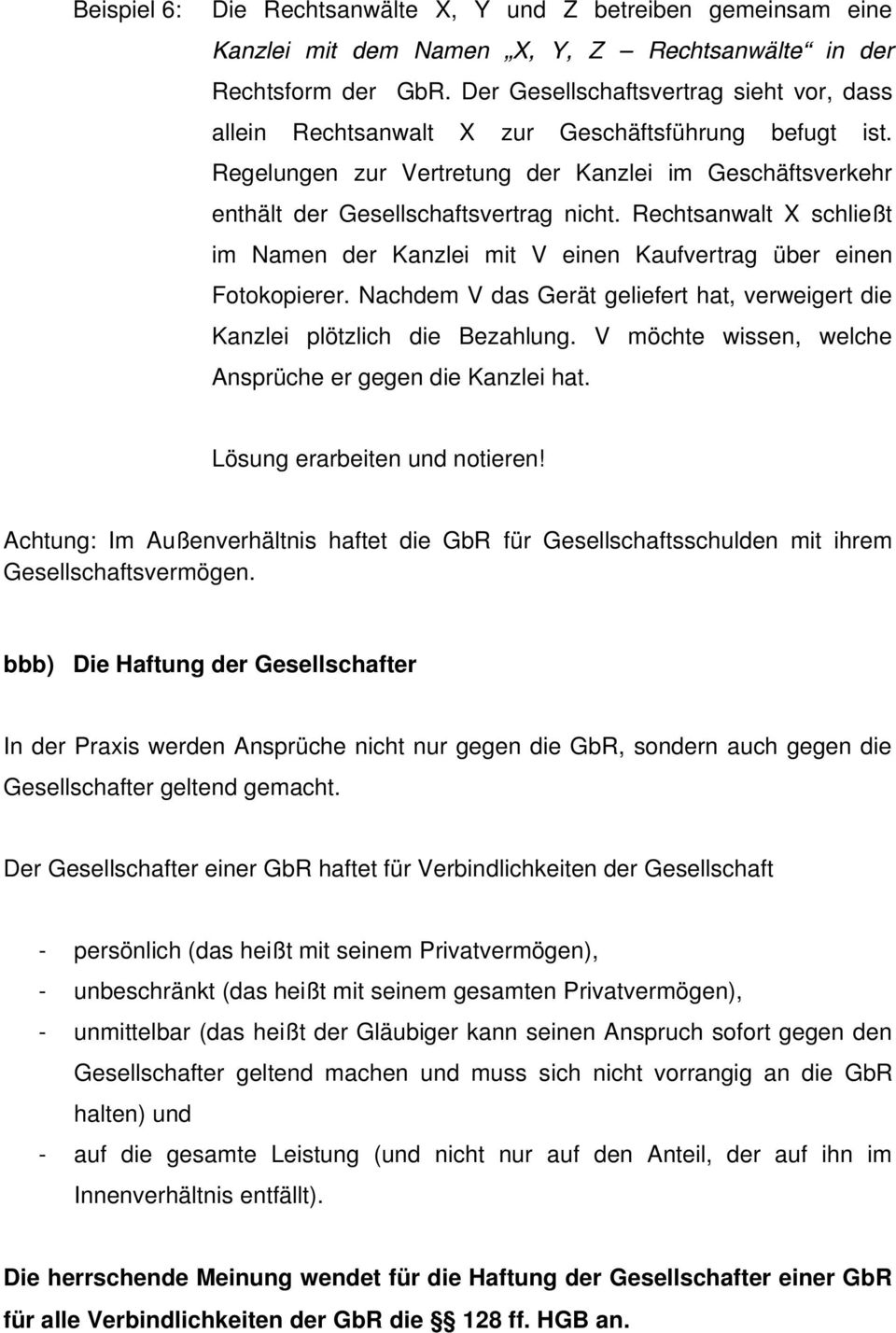 Rechtsanwalt X schließt im Namen der Kanzlei mit V einen Kaufvertrag über einen Fotokopierer. Nachdem V das Gerät geliefert hat, verweigert die Kanzlei plötzlich die Bezahlung.