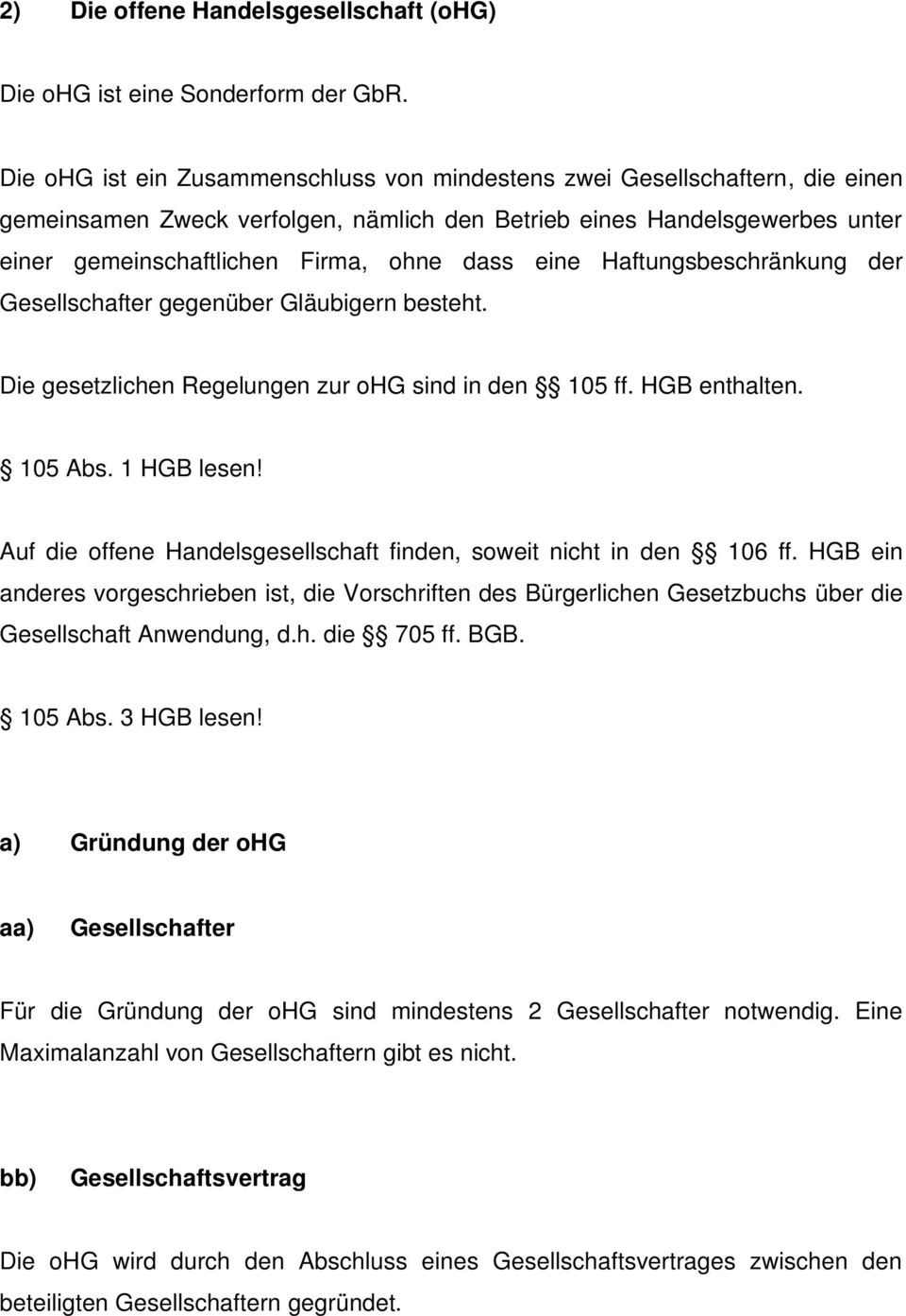 eine Haftungsbeschränkung der Gesellschafter gegenüber Gläubigern besteht. Die gesetzlichen Regelungen zur ohg sind in den 105 ff. HGB enthalten. 105 Abs. 1 HGB lesen!