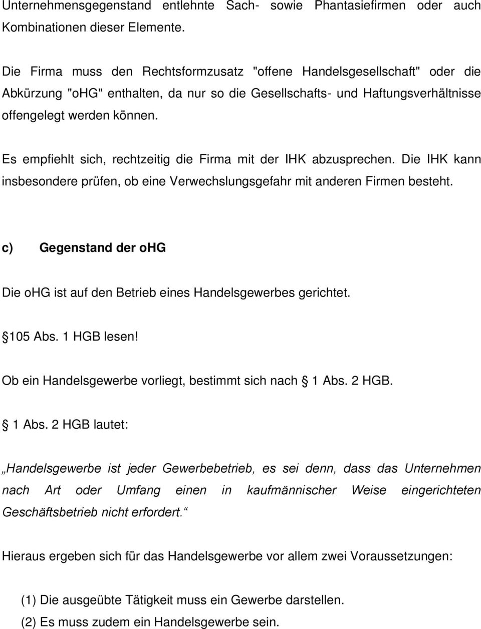 Es empfiehlt sich, rechtzeitig die Firma mit der IHK abzusprechen. Die IHK kann insbesondere prüfen, ob eine Verwechslungsgefahr mit anderen Firmen besteht.