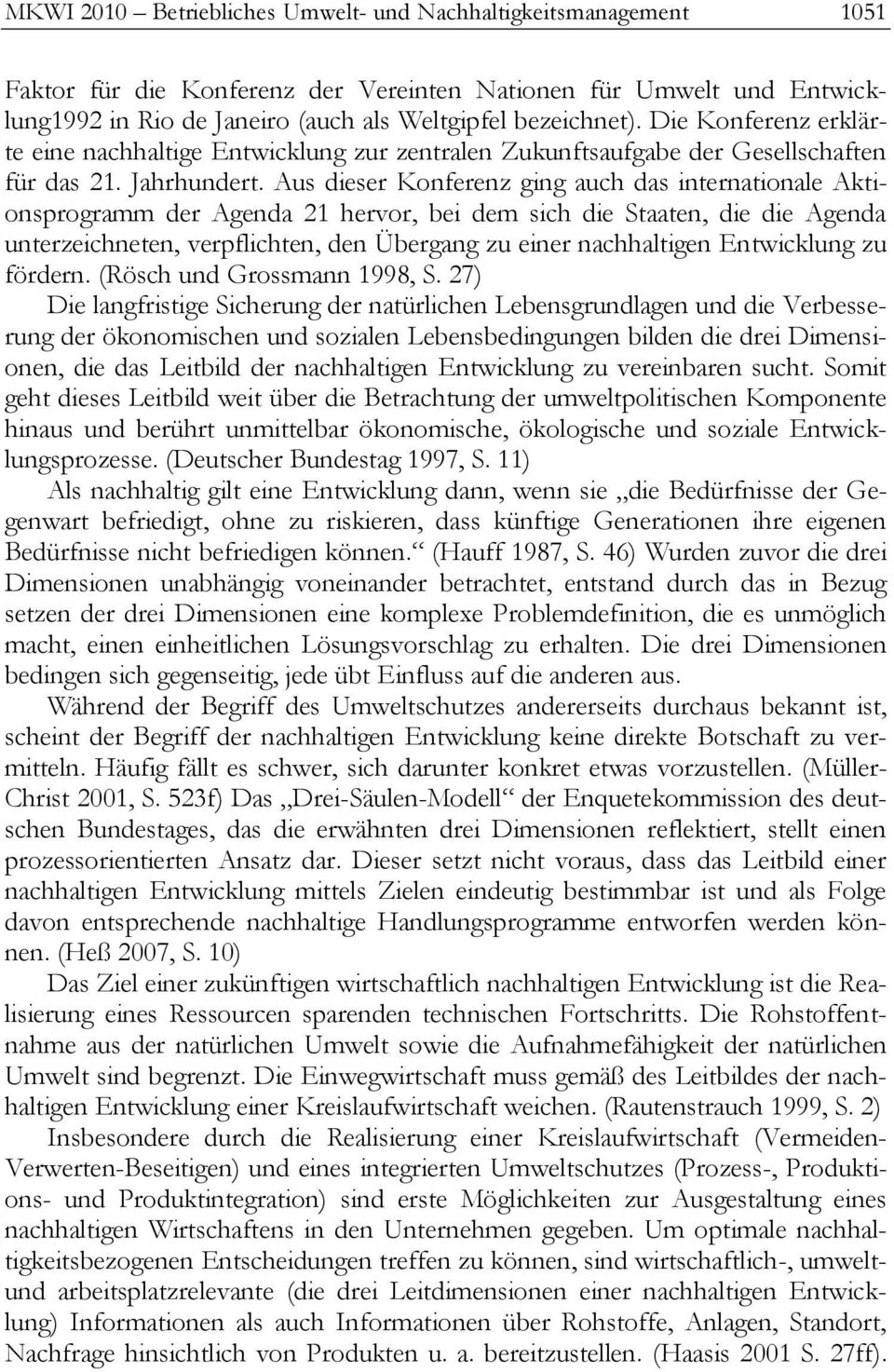 Aus dieser Konferenz ging auch das internationale Aktionsprogramm der Agenda 21 hervor, bei dem sich die Staaten, die die Agenda unterzeichneten, verpflichten, den Übergang zu einer nachhaltigen