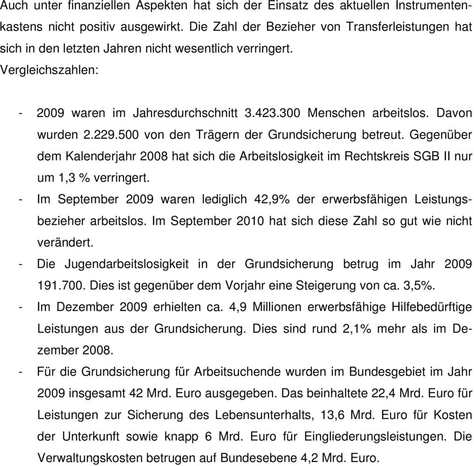 Davon wurden 2.229.500 von den Trägern der Grundsicherung betreut. Gegenüber dem Kalenderjahr 2008 hat sich die Arbeitslosigkeit im Rechtskreis SGB II nur um 1,3 % verringert.