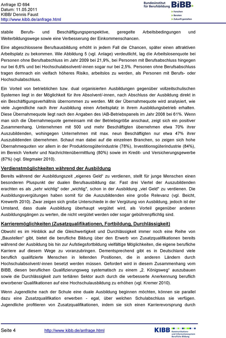 Anlage) verdeutlicht, lag die Arbeitslosenquote bei Personen ohne Berufsabschluss im Jahr 2009 bei 21,9%, bei Personen mit Berufsabschluss hingegen nur bei 6,6% und bei Hochschulabsolvent/-innen