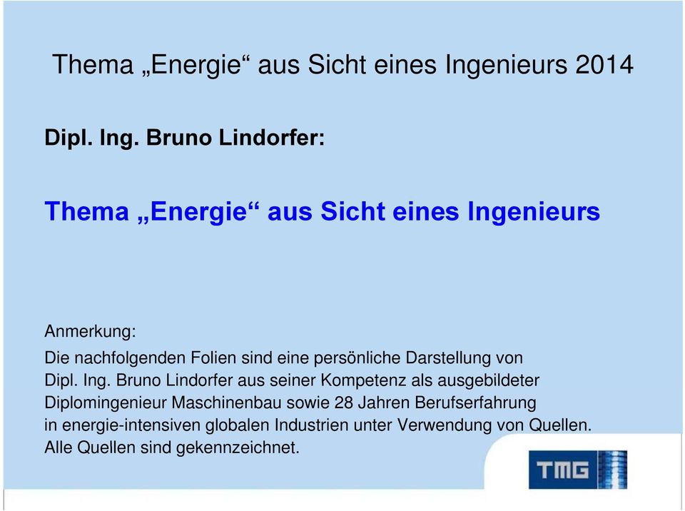 Bruno Lindorfer: Thema Energie aus Sicht eines Ingenieurs Anmerkung: Die nachfolgenden Folien sind eine