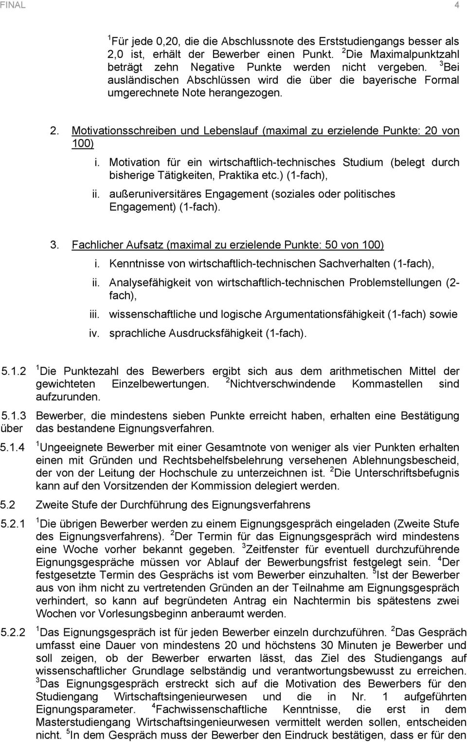 Motivation für ein wirtschaftlich-technisches Studium (belegt durch bisherige Tätigkeiten, Praktika etc.) (1-fach), ii. außeruniversitäres Engagement (soziales oder politisches Engagement) (1-fach).