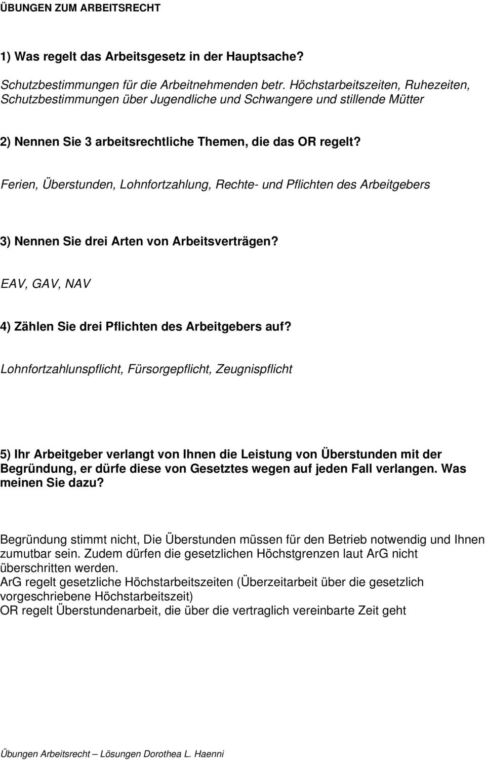 Ferien, Überstunden, Lohnfortzahlung, Rechte- und Pflichten des Arbeitgebers 3) Nennen Sie drei Arten von Arbeitsverträgen? EAV, GAV, NAV 4) Zählen Sie drei Pflichten des Arbeitgebers auf?