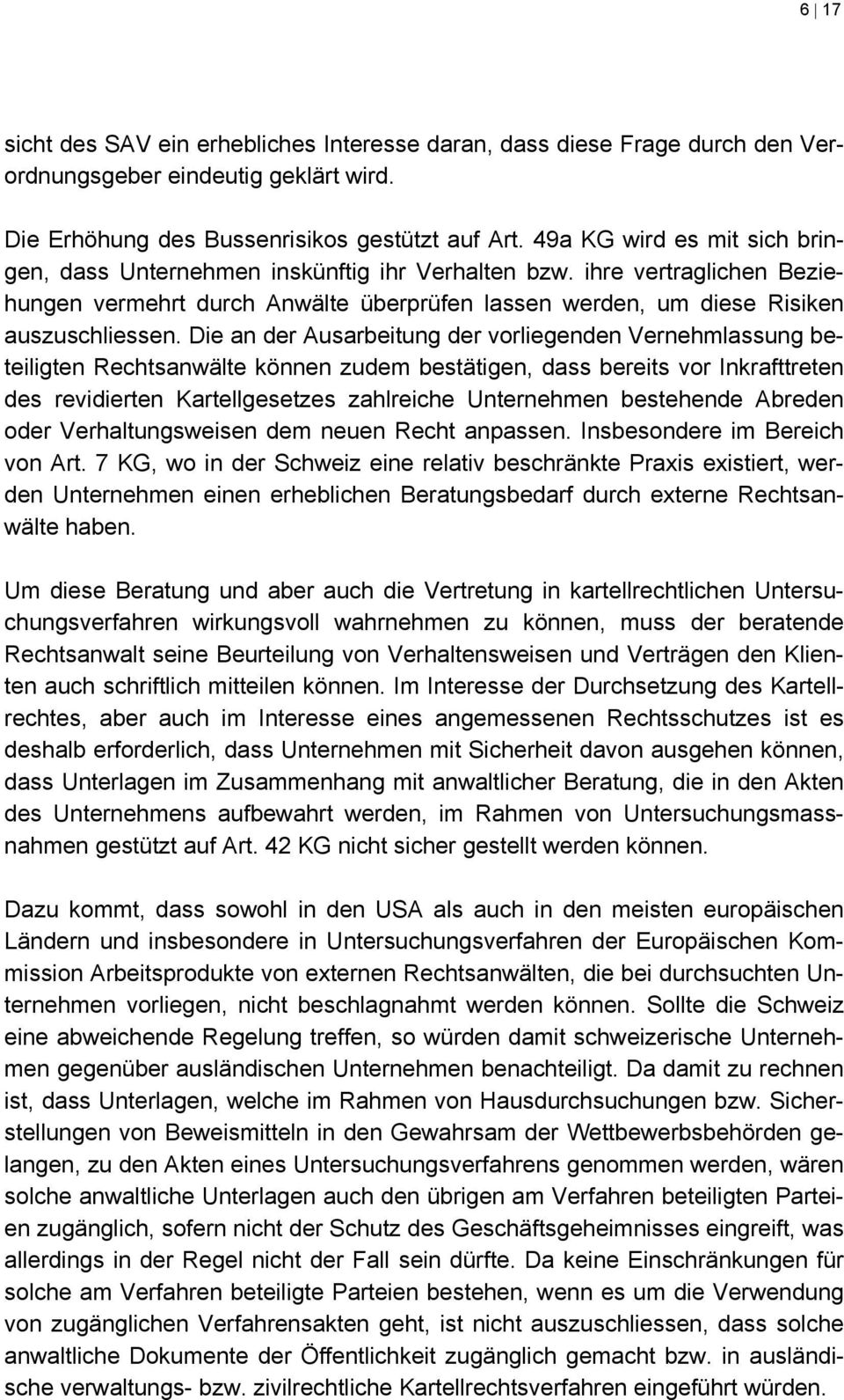 Die an der Ausarbeitung der vorliegenden Vernehmlassung beteiligten Rechtsanwälte können zudem bestätigen, dass bereits vor Inkrafttreten des revidierten Kartellgesetzes zahlreiche Unternehmen