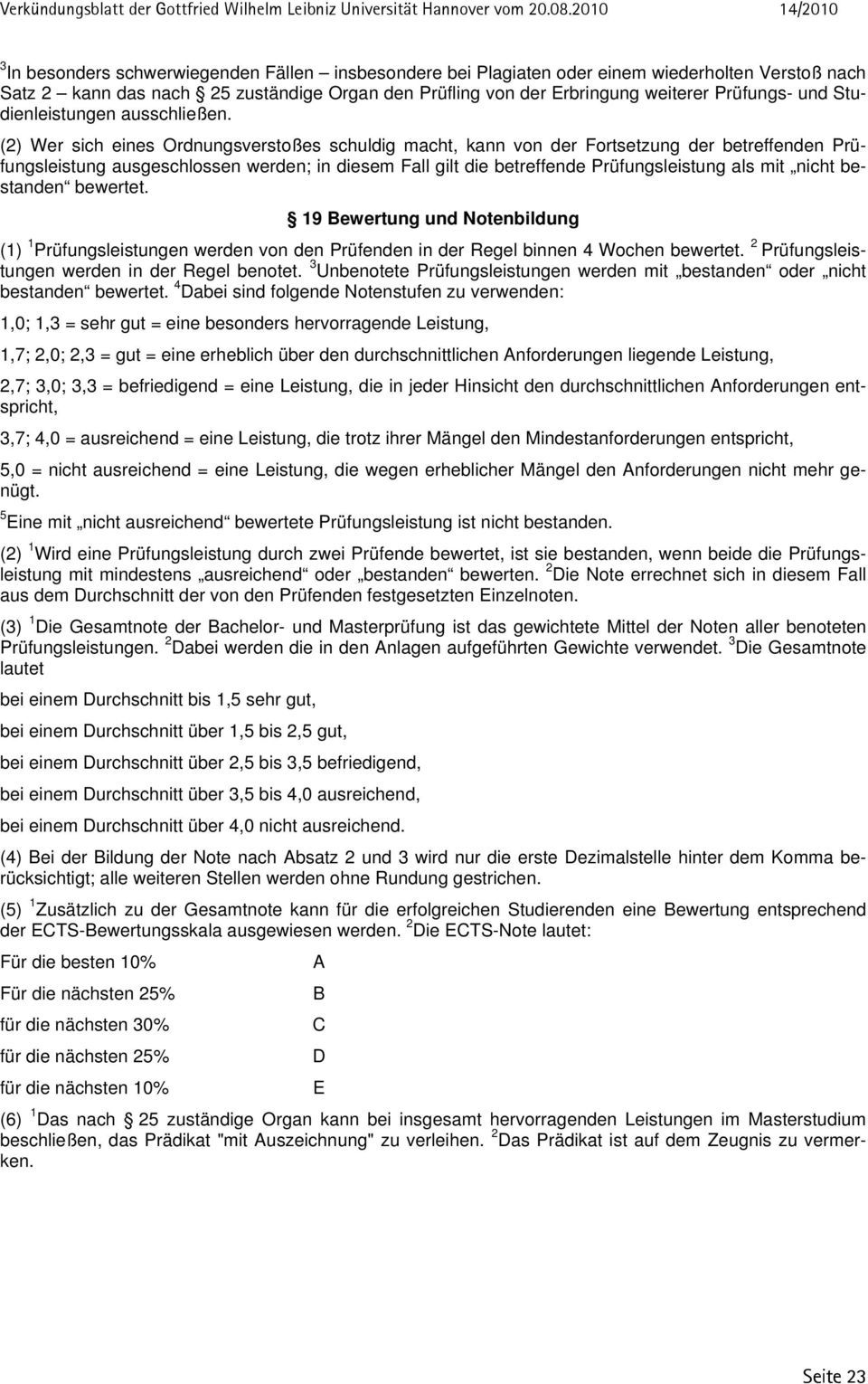 (2) Wer sich eines Ordnungsverstoßes schuldig macht, kann von der Fortsetzung der betreffenden Prüfungsleistung ausgeschlossen werden; in diesem Fall gilt die betreffende Prüfungsleistung als mit