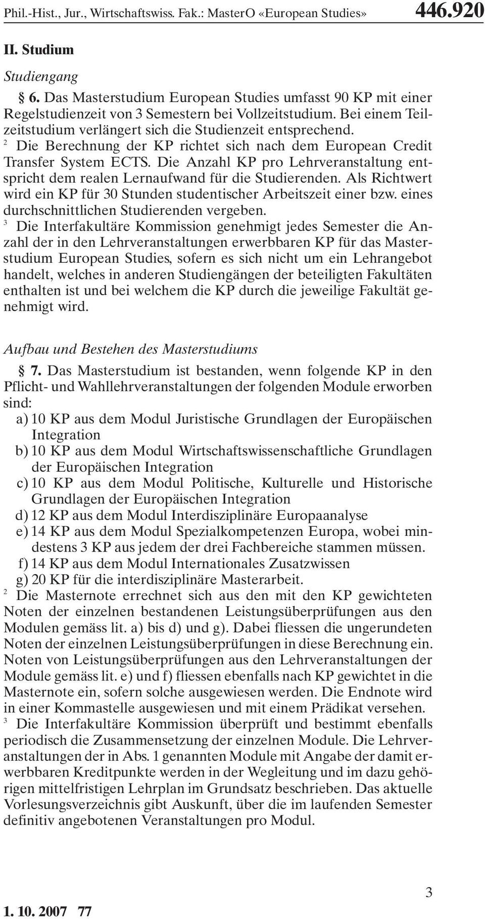 Die Berechnung der KP richtet sich nach dem European Credit Transfer System ECTS. Die Anzahl KP pro Lehrveranstaltung entspricht dem realen Lernaufwand für die Studierenden.