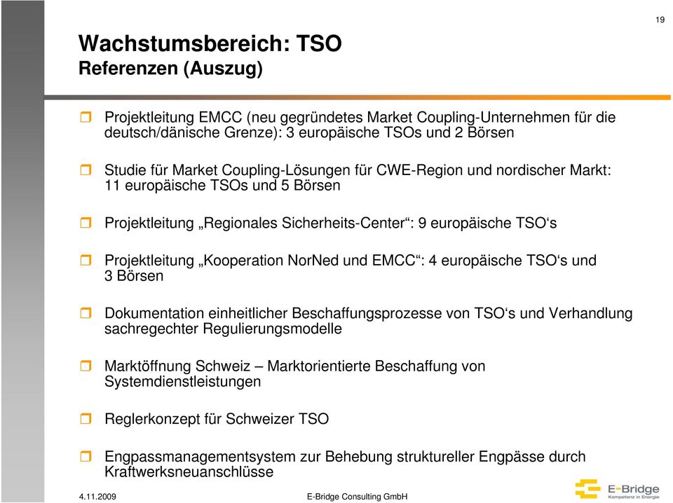 Kooperation NorNed und EMCC : 4 europäische TSO s und 3 Börsen Dokumentation einheitlicher Beschaffungsprozesse von TSO s und Verhandlung sachregechter Regulierungsmodelle