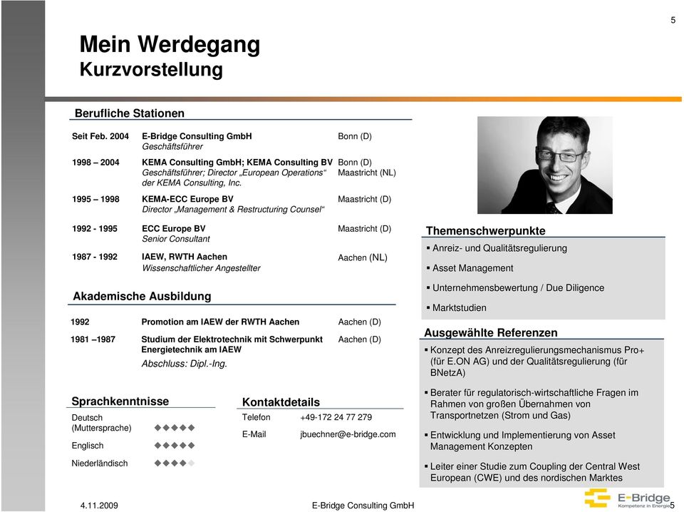 Inc. 1995 1998 KEMA-ECC Europe BV Maastricht (D) Director Management & Restructuring Counsel 1992-1995 ECC Europe BV Maastricht (D) Senior Consultant 1987-1992 IAEW, RWTH Aachen Aachen (NL)
