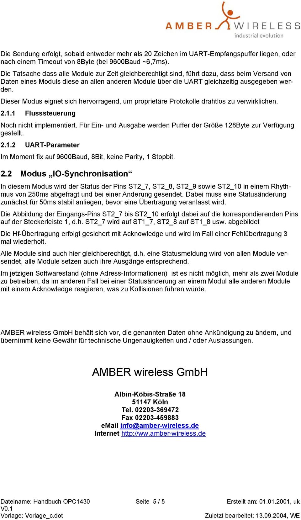 Dieser Modus eignet sich hervorragend, um proprietäre Protokolle drahtlos zu verwirklichen. 2.1.1 Flusssteuerung Noch nicht implementiert.