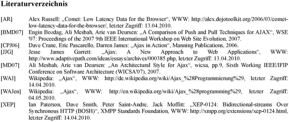 [CPJ06] Dave Crane, Eric Pascarello, Darren James: Ajax in Action, Manning Publications, 2006. [JJG] Jesse James Garrett: Ajax: A New Approach to Web Applications, WWW: http://www.adaptivepath.