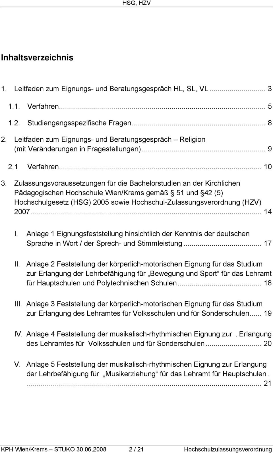 Zulassungsvoraussetzungen für die Bachelorstudien an der Kirchlichen Pädagogischen Hochschule Wien/Krems gemäß 51 und 42 (5) Hochschulgesetz (HSG) 2005 sowie Hochschul-Zulassungsverordnung (HZV) 2007.