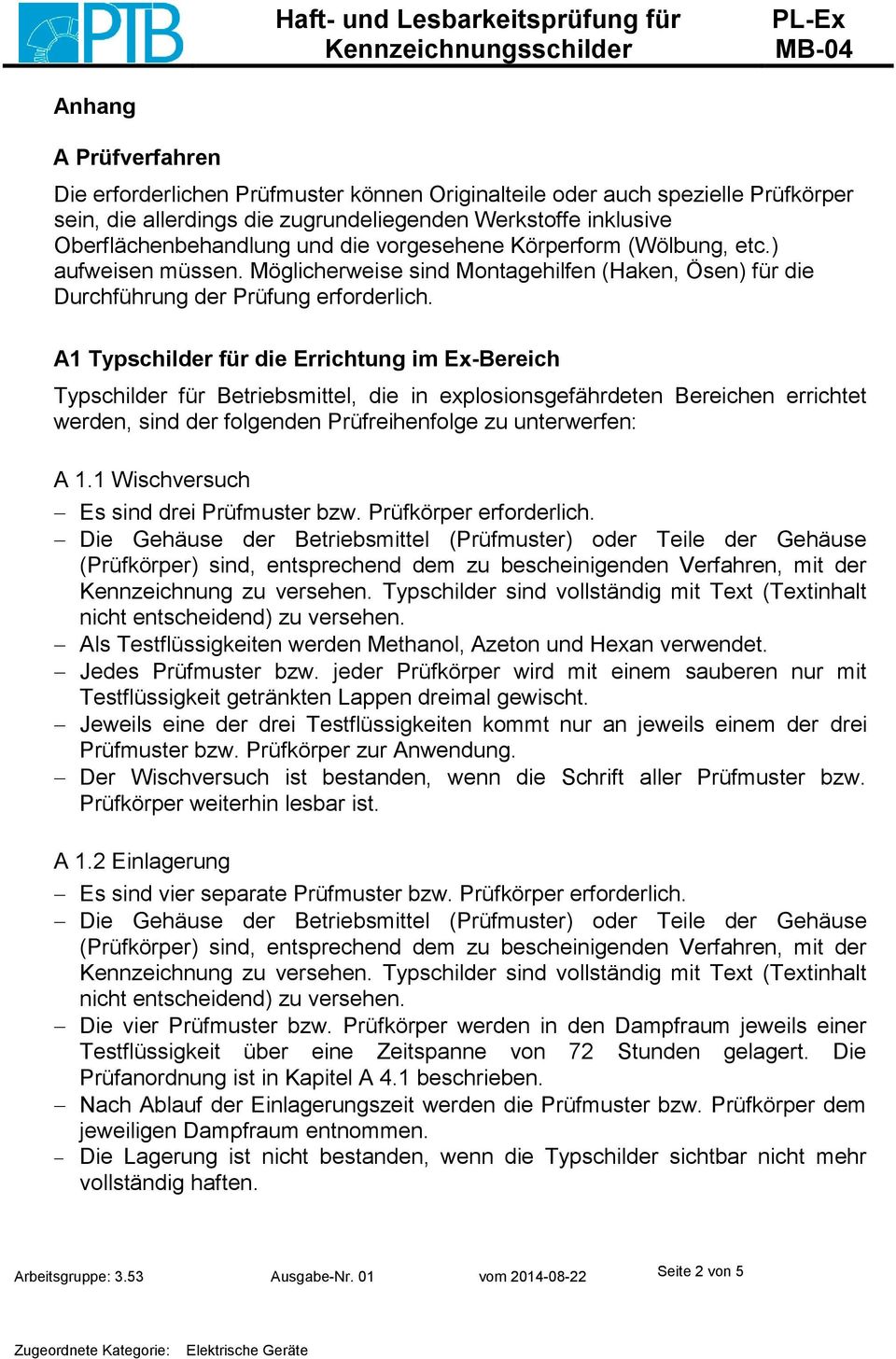 A1 Typschilder für die Errichtung im Ex-Bereich Typschilder für Betriebsmittel, die in explosionsgefährdeten Bereichen errichtet werden, sind der folgenden Prüfreihenfolge zu unterwerfen: A 1.