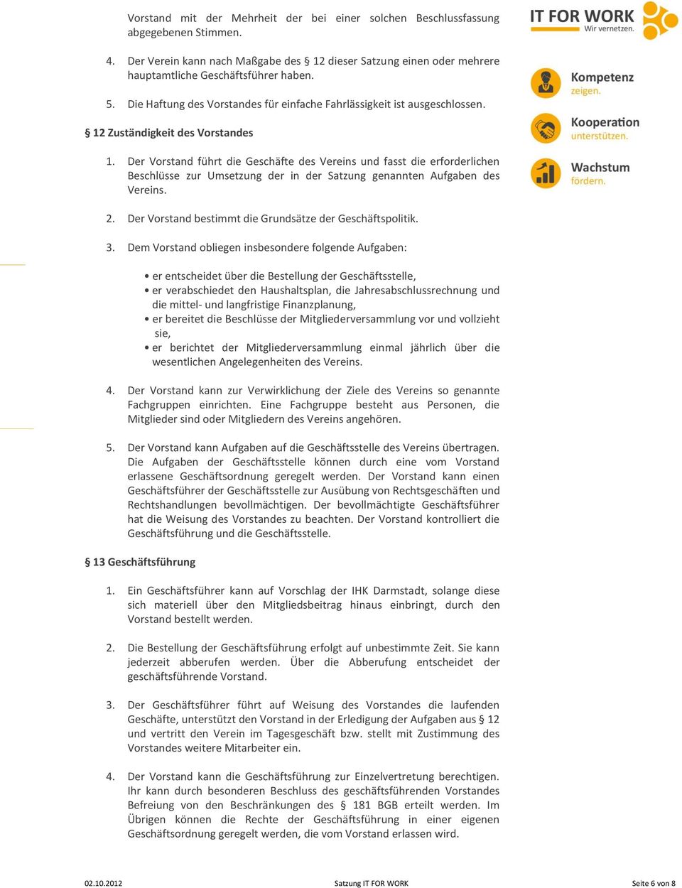 Der Vorstand führt die Geschäfte des Vereins und fasst die erforderlichen Beschlüsse zur Umsetzung der in der Satzung genannten Aufgaben des Vereins. 2.