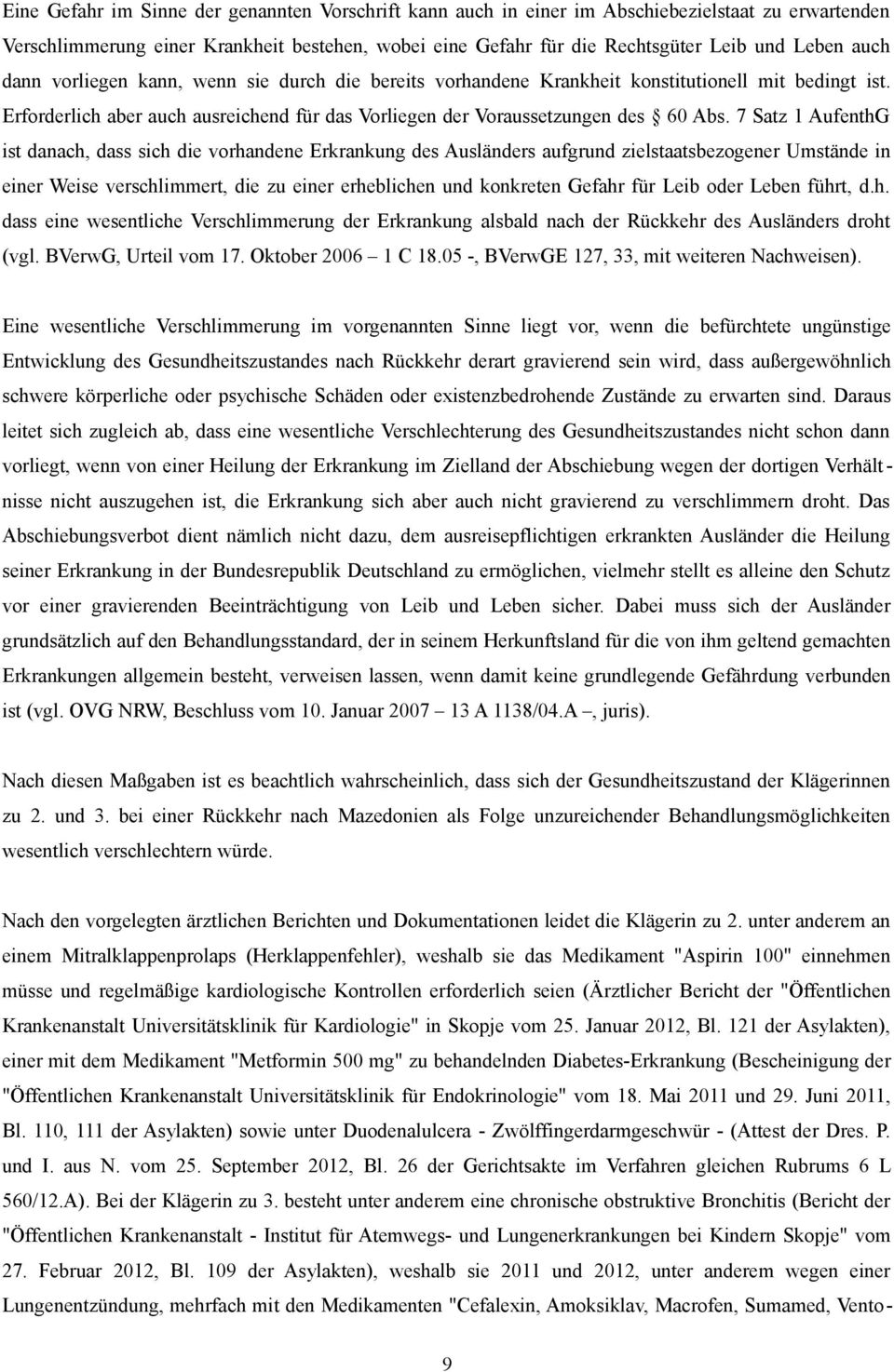 7 Satz 1 AufenthG ist danach, dass sich die vorhandene Erkrankung des Ausländers aufgrund zielstaatsbezogener Umstände in einer Weise verschlimmert, die zu einer erheblichen und konkreten Gefahr für