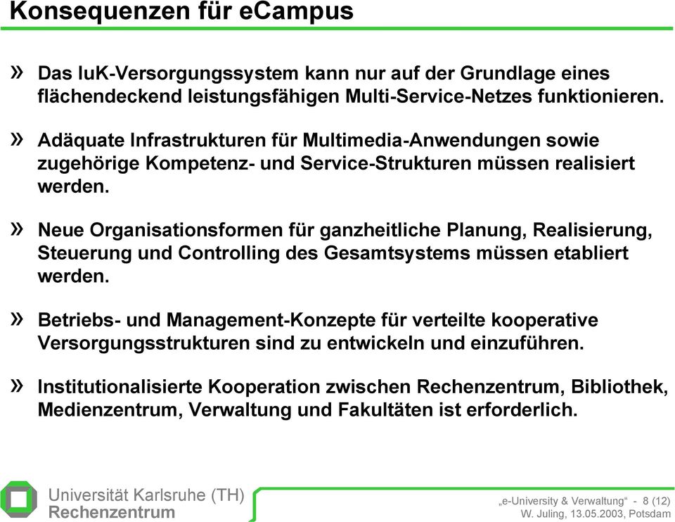 » Neue Organisationsformen für ganzheitliche Planung, Realisierung, Steuerung und Controlling des Gesamtsystems müssen etabliert werden.