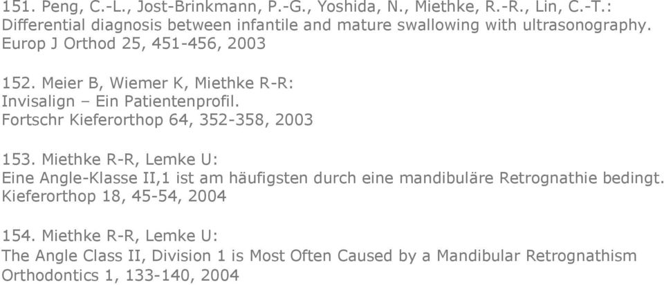 Meier B, Wiemer K, Miethke R-R: Invisalign Ein Patientenprofil. Fortschr Kieferorthop 64, 352-358, 2003 153.