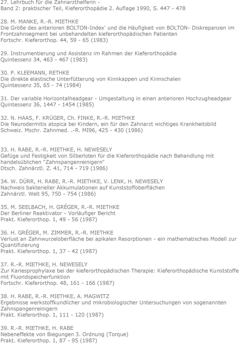 44, 59-65 (1983) 29. Instrumentierung und Assistenz im Rahmen der Kieferorthopädie Quintessenz 34, 463-467 (1983) 30. P.