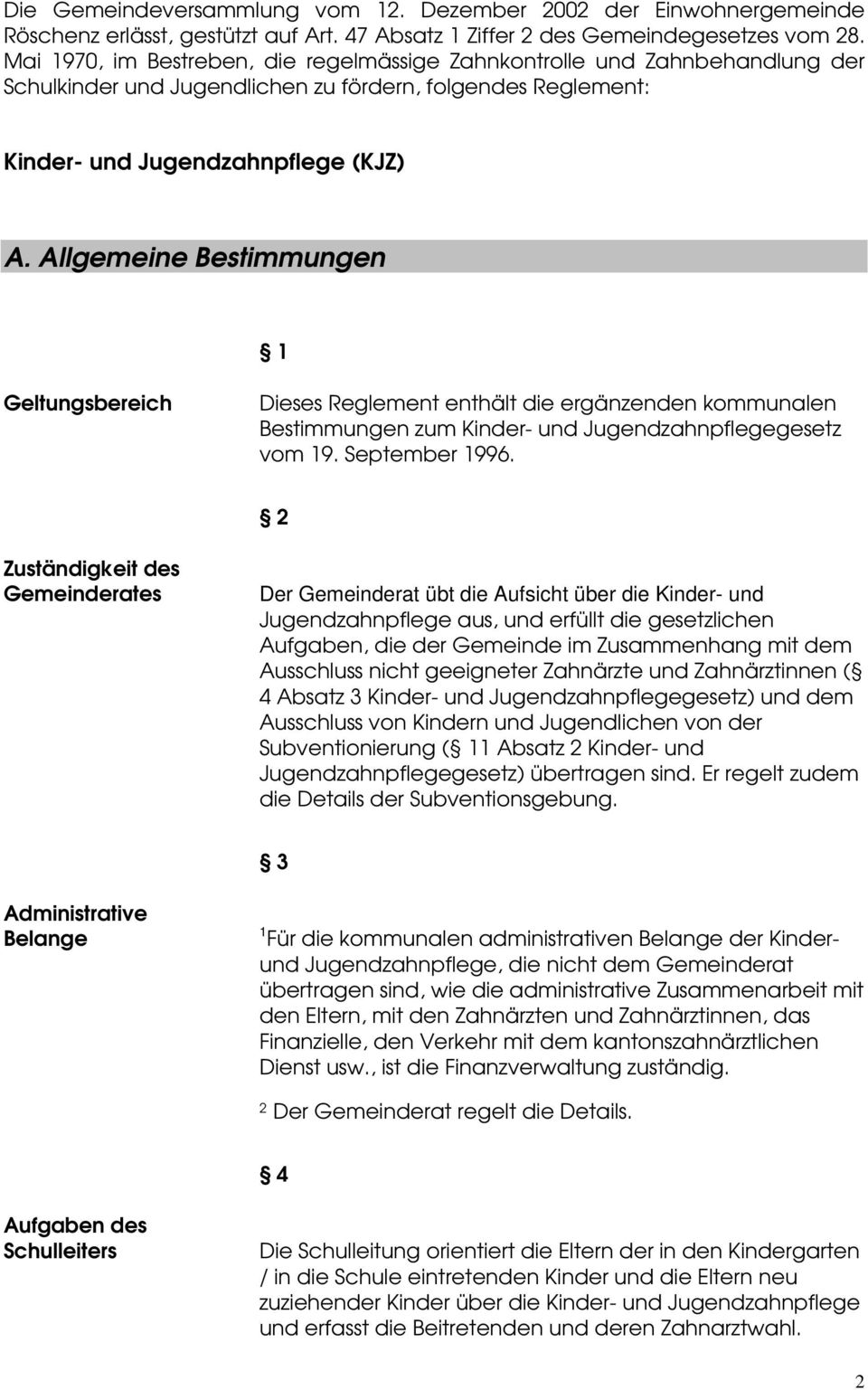 Allgemeine Bestimmungen 1 Geltungsbereich Dieses Reglement enthält die ergänzenden kommunalen Bestimmungen zum Kinder- und Jugendzahnpflegegesetz vom 19. September 1996.