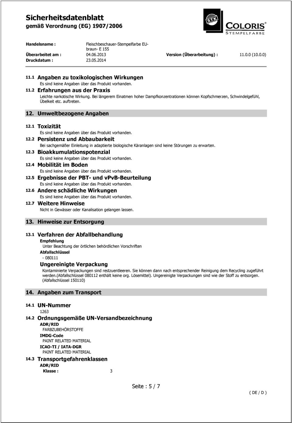 2 Persistenz und Abbaubarkeit Bei sachgemäßer Einleitung in adaptierte biologische Käranlagen sind keine Störungen zu erwarten. 12.3 Bioakkumulationspotenzial 12.4 Mobilität im Boden 12.