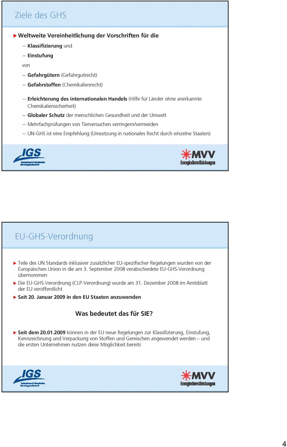 Empfehlung (Umsetzung in nationales Recht durch einzelne Staaten) EU-GHS-Verordnung Teile des UN Standards inklusiver zusätzlicher EU-spezifischer Regelungen wurden von der Europäischen Union in die