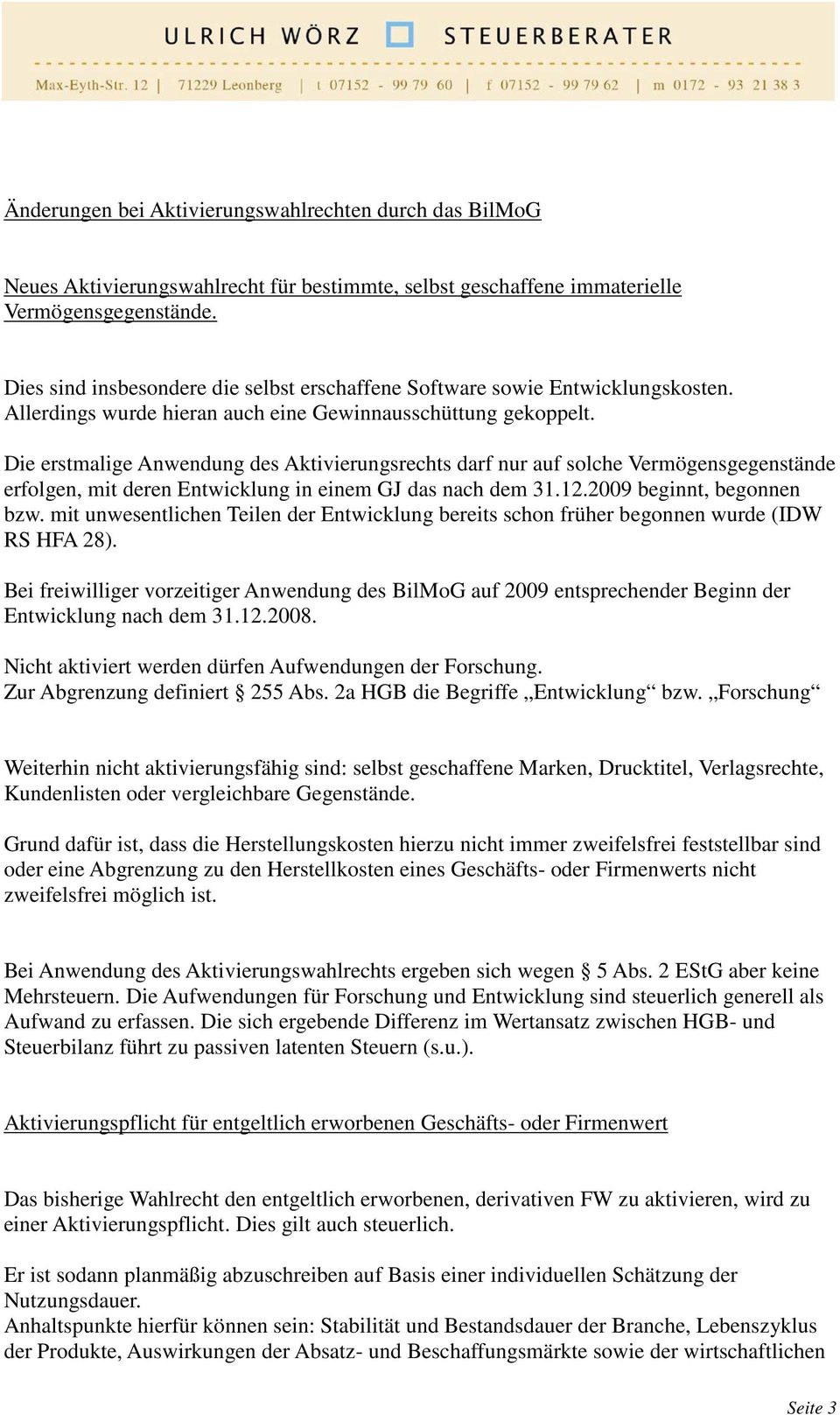 Die erstmalige Anwendung des Aktivierungsrechts darf nur auf solche Vermögensgegenstände erfolgen, mit deren Entwicklung in einem GJ das nach dem 31.12.2009 beginnt, begonnen bzw.