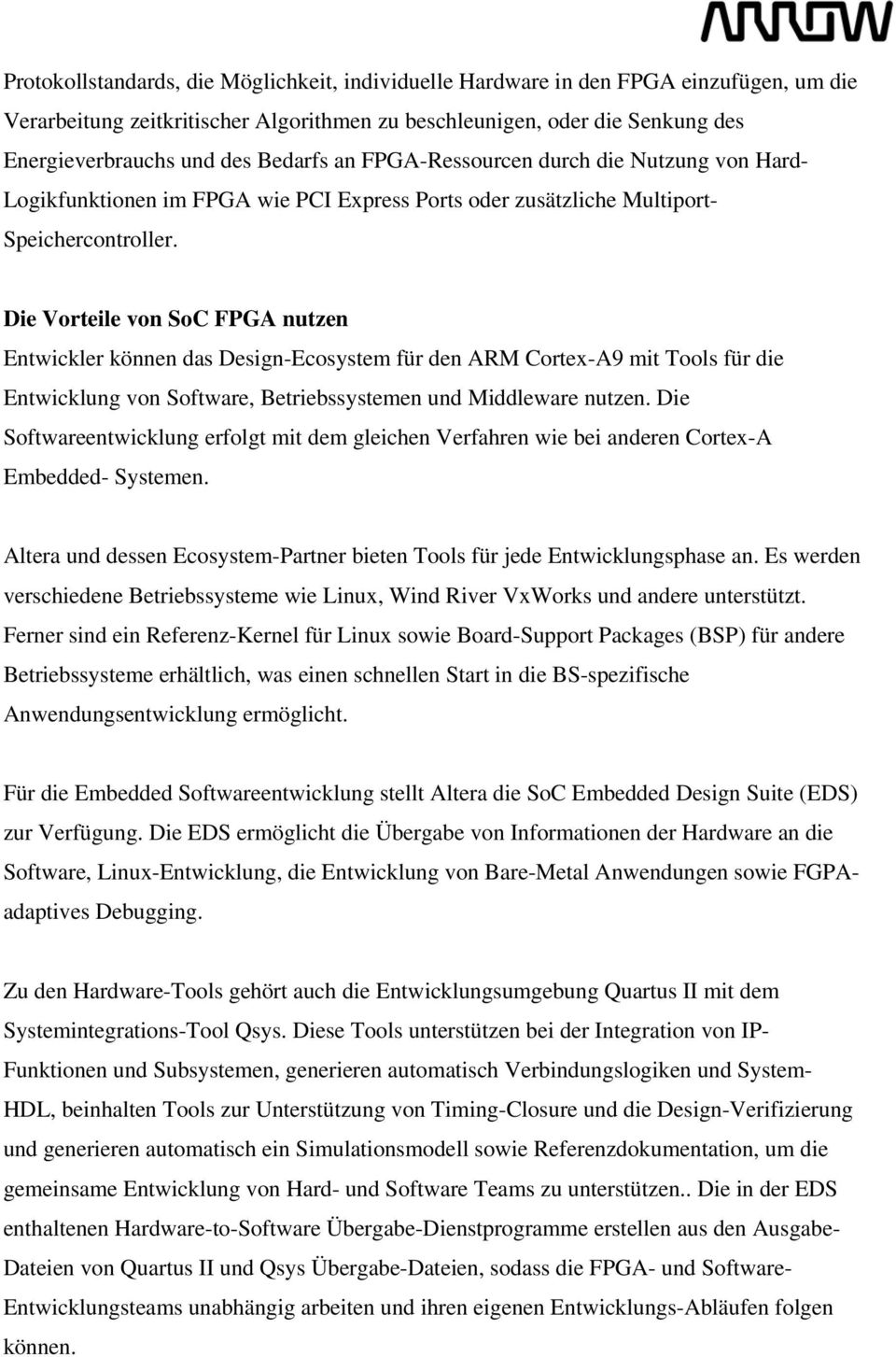 Die Vorteile von SoC FPGA nutzen Entwickler können das Design-Ecosystem für den ARM Cortex-A9 mit Tools für die Entwicklung von Software, Betriebssystemen und Middleware nutzen.