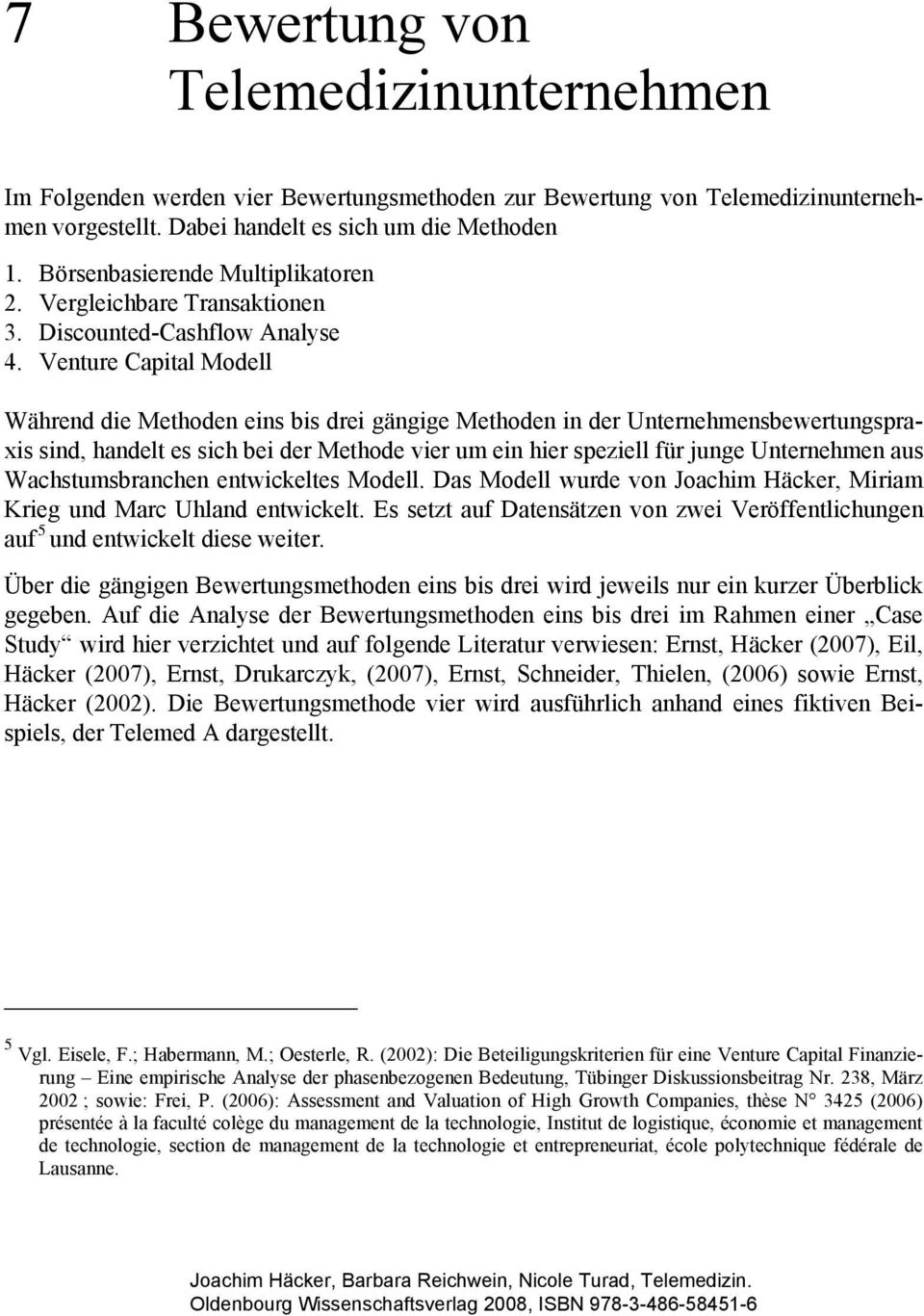 Venture Capital Modell Während die Methoden eins bis drei gängige Methoden in der Unternehmensbewertungspraxis sind, handelt es sich bei der Methode vier um ein hier speziell für junge Unternehmen