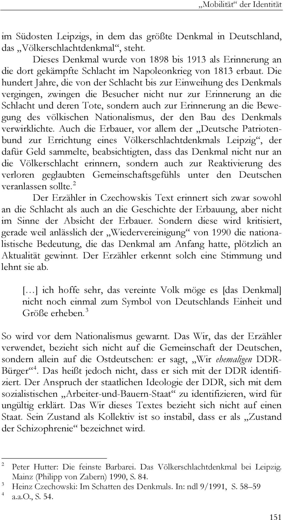 Die hundert Jahre, die von der Schlacht bis zur Einweihung des Denkmals vergingen, zwingen die Besucher nicht nur zur Erinnerung an die Schlacht und deren Tote, sondern auch zur Erinnerung an die