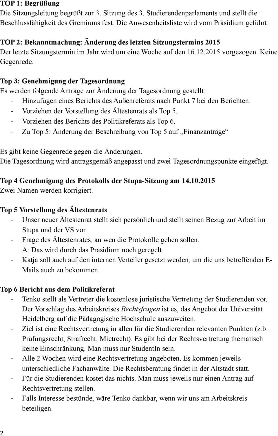 Top 3: Genehmigung der Tagesordnung Es werden folgende Anträge zur Änderung der Tagesordnung gestellt: - Hinzufügen eines Berichts des Außenreferats nach Punkt 7 bei den Berichten.