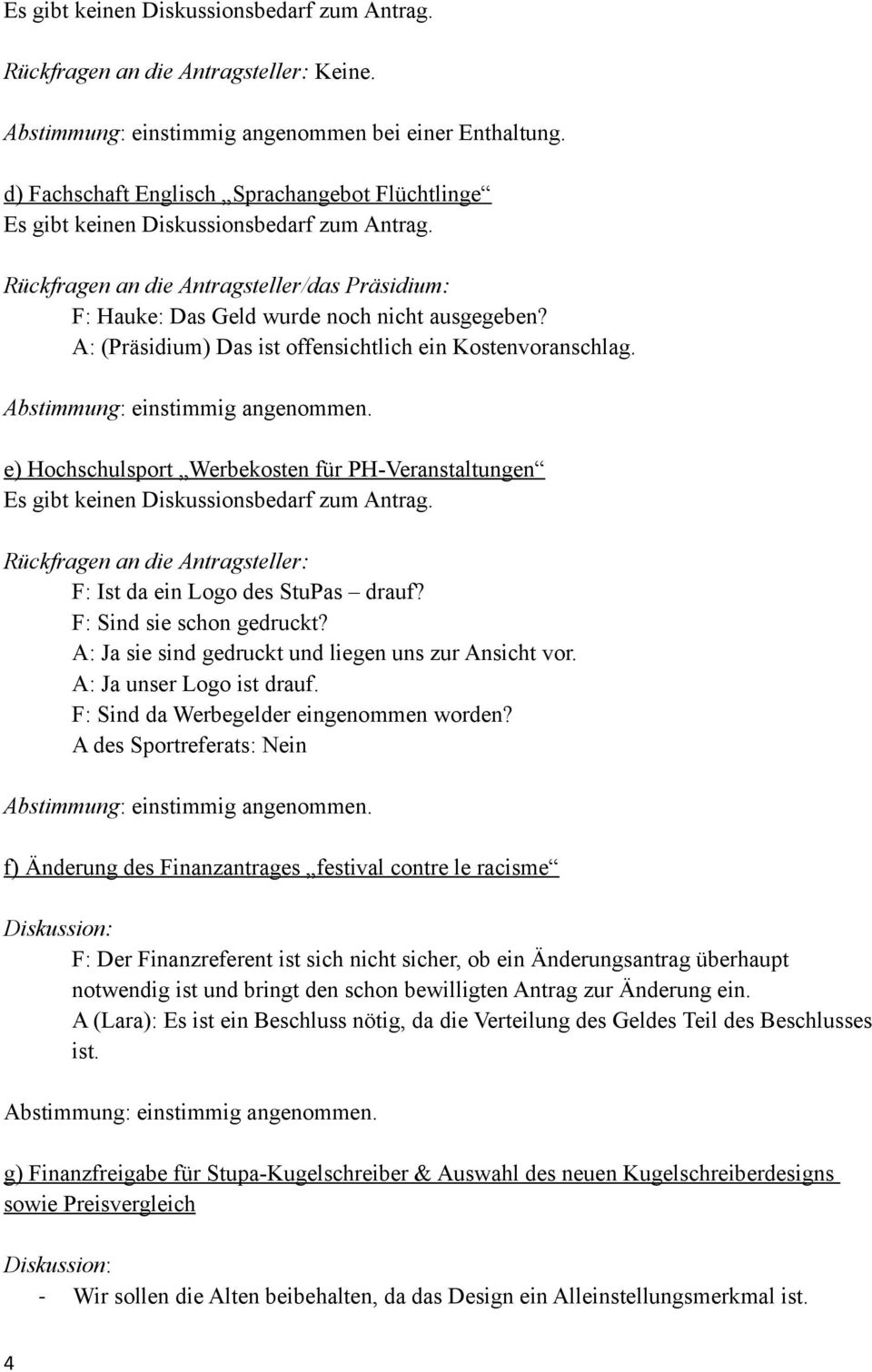 A: (Präsidium) Das ist offensichtlich ein Kostenvoranschlag. Abstimmung: einstimmig angenommen. e) Hochschulsport Werbekosten für PH-Veranstaltungen Es gibt keinen Diskussionsbedarf zum Antrag.