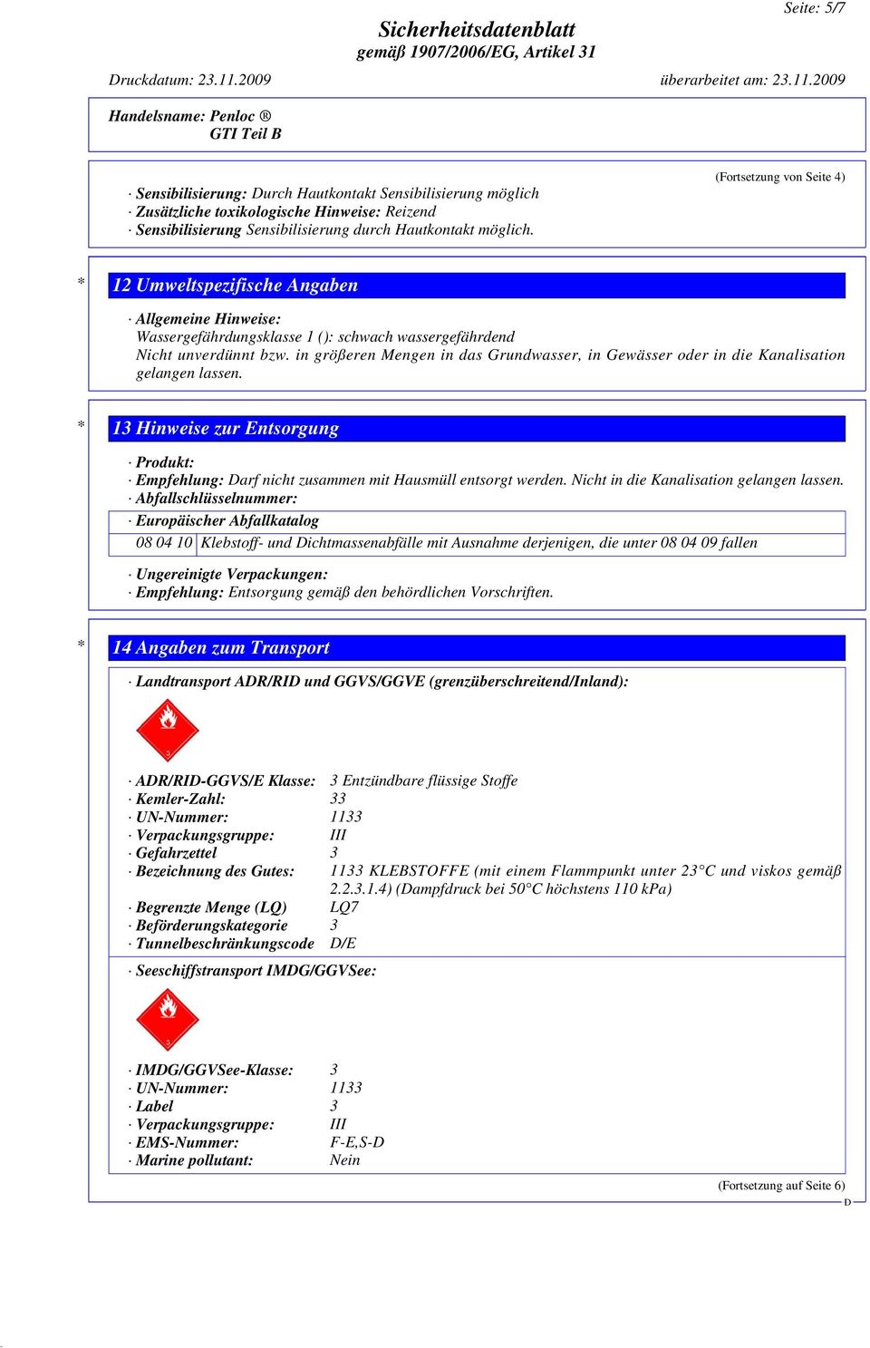 in größeren Mengen in das Grundwasser, in Gewässer oder in die Kanalisation gelangen lassen. * 13 Hinweise zur Entsorgung Produkt: Empfehlung: arf nicht zusammen mit Hausmüll entsorgt werden.