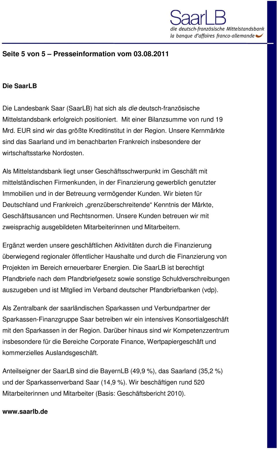 Unsere Kernmärkte sind das Saarland und im benachbarten Frankreich insbesondere der wirtschaftsstarke Nordosten.