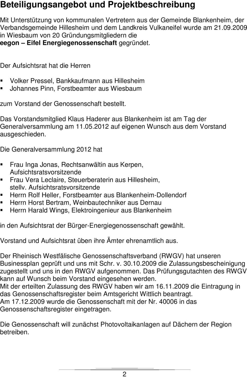 Der Aufsichtsrat hat die Herren Volker Pressel, Bankkaufmann aus Hillesheim Johannes Pinn, Forstbeamter aus Wiesbaum zum Vorstand der Genossenschaft bestellt.