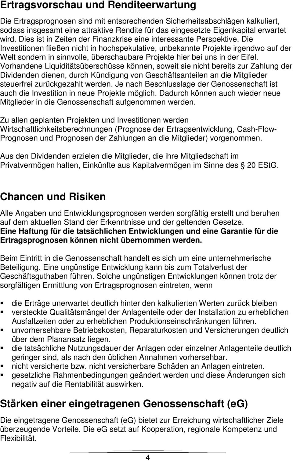 Die Investitionen fließen nicht in hochspekulative, unbekannte Projekte irgendwo auf der Welt sondern in sinnvolle, überschaubare Projekte hier bei uns in der Eifel.