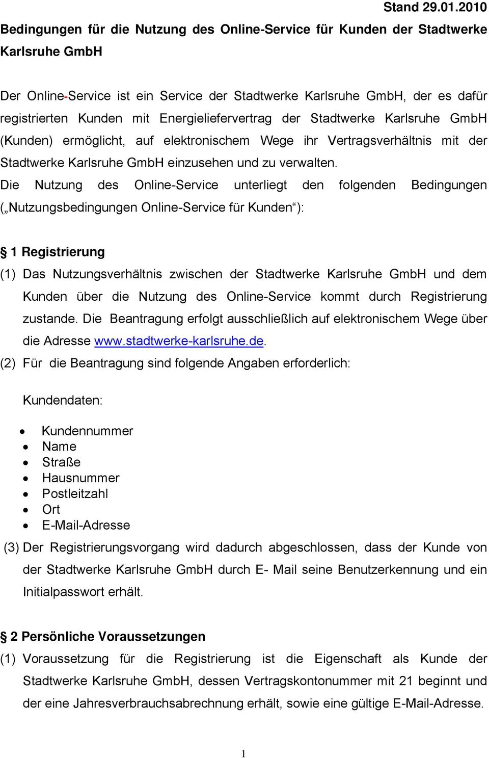 Energieliefervertrag der Stadtwerke Karlsruhe GmbH (Kunden) ermöglicht, auf elektronischem Wege ihr Vertragsverhältnis mit der Stadtwerke Karlsruhe GmbH einzusehen und zu verwalten.