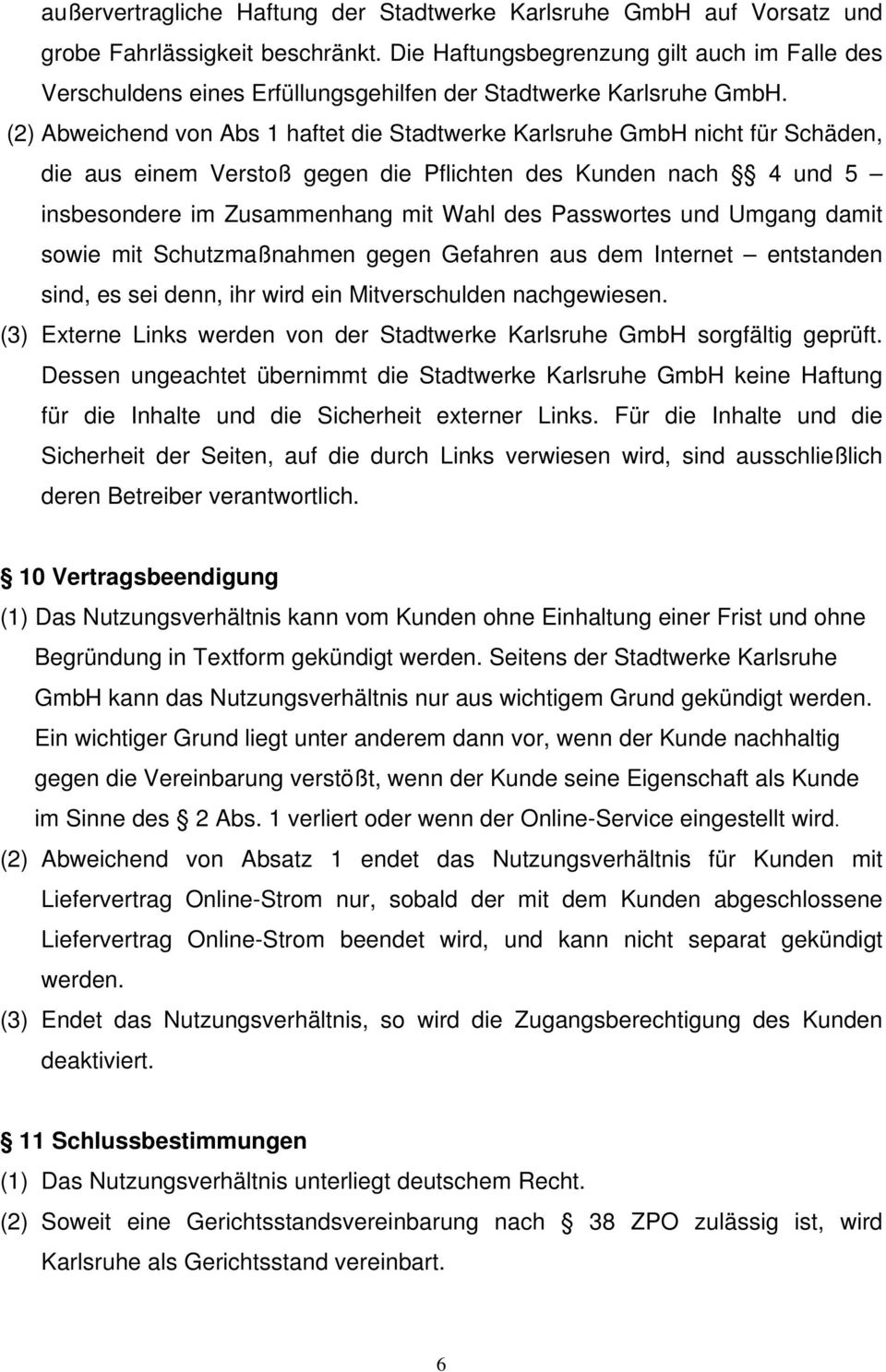 (2) Abweichend von Abs 1 haftet die Stadtwerke Karlsruhe GmbH nicht für Schäden, die aus einem Verstoß gegen die Pflichten des Kunden nach 4 und 5 insbesondere im Zusammenhang mit Wahl des Passwortes