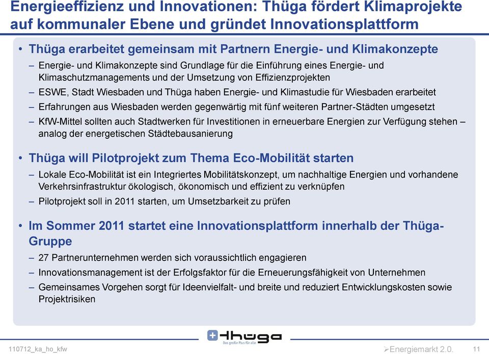 Wiesbaden erarbeitet Erfahrungen aus Wiesbaden werden gegenwärtig mit fünf weiteren Partner-Städten umgesetzt KfW-Mittel sollten auch Stadtwerken für Investitionen in erneuerbare Energien zur