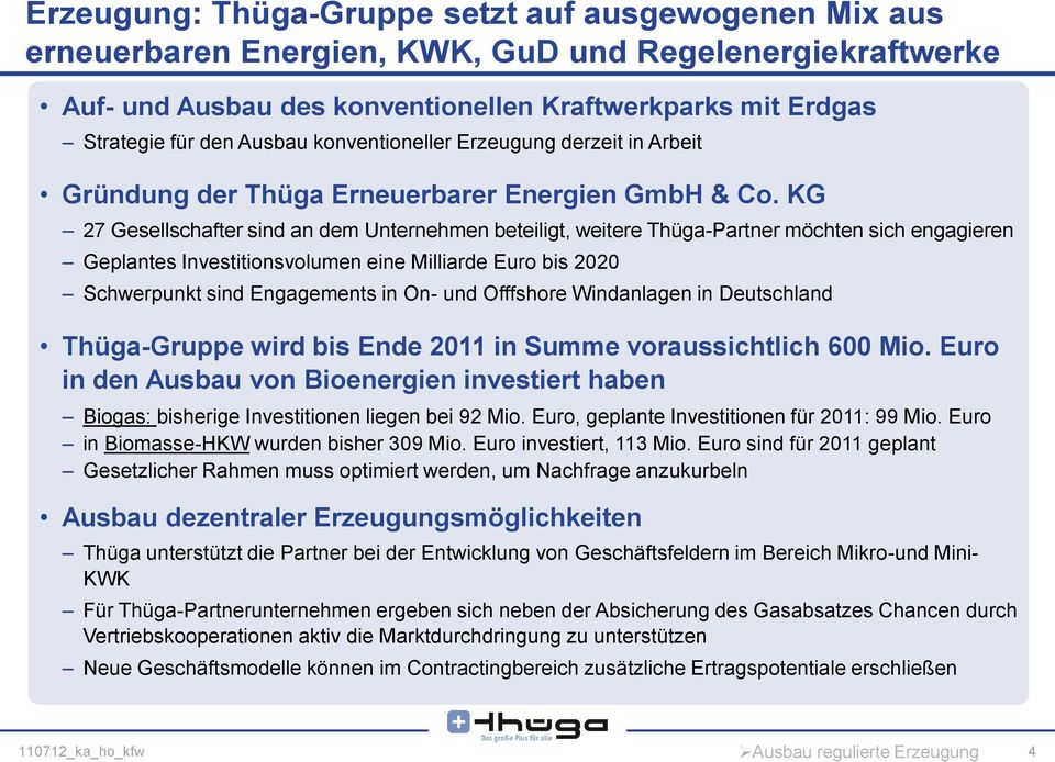 KG 27 Gesellschafter sind an dem Unternehmen beteiligt, weitere Thüga-Partner möchten sich engagieren Geplantes Investitionsvolumen eine Milliarde Euro bis 2020 Schwerpunkt sind Engagements in On-