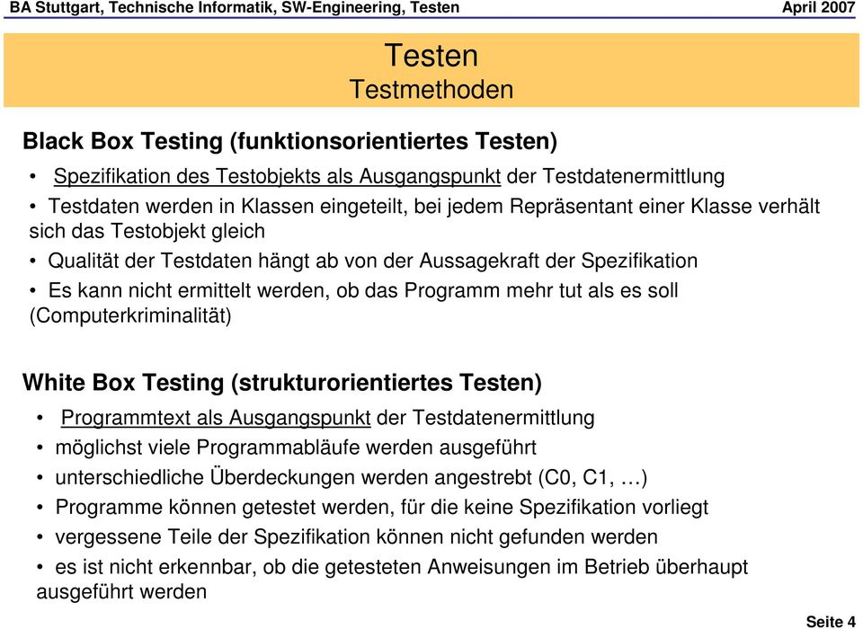 (Computerkriminalität) White Box Testing (strukturorientiertes ) Programmtext als Ausgangspunkt der Testdatenermittlung möglichst viele Programmabläufe werden ausgeführt unterschiedliche